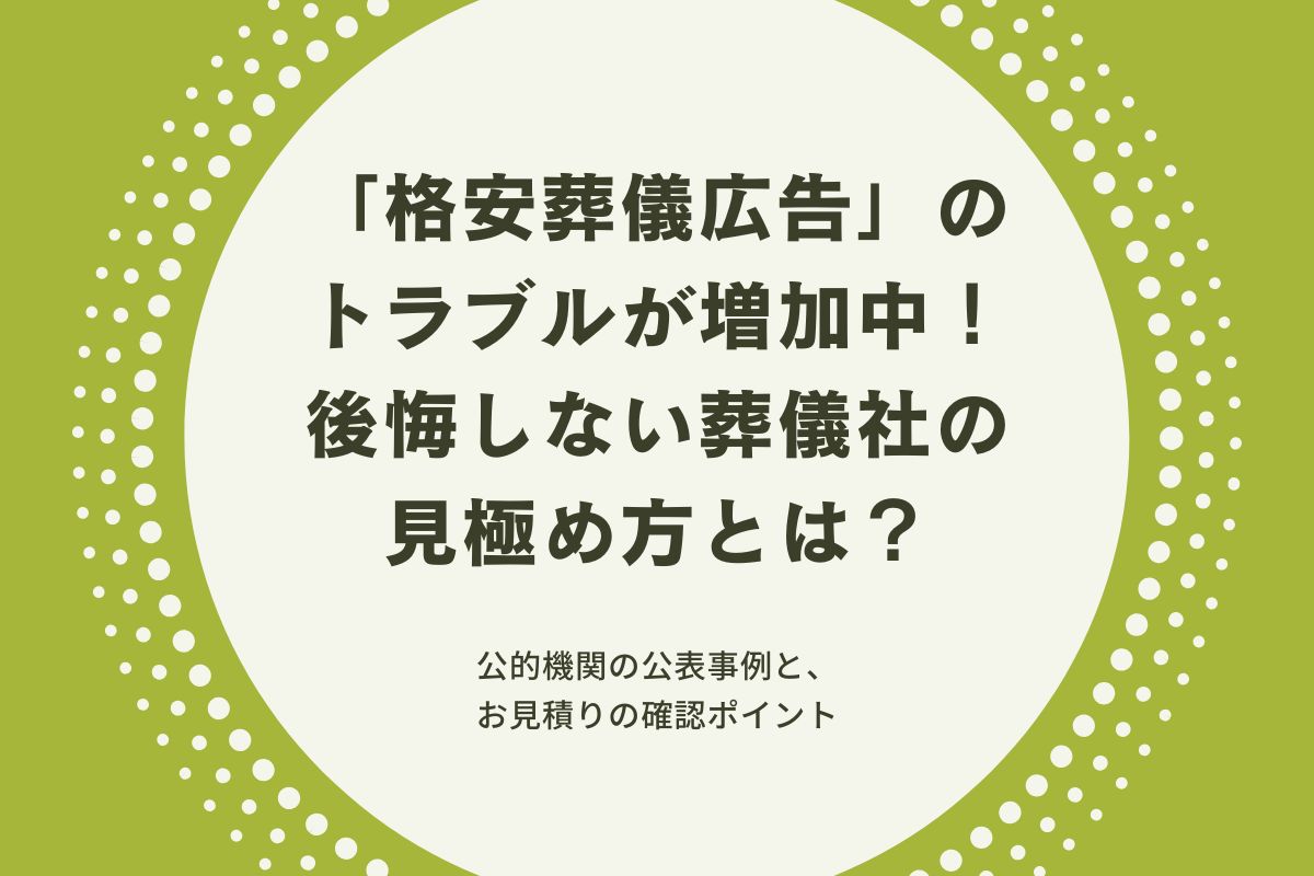 「格安葬儀広告」のトラブルが増加中！後悔しない葬儀社の見極め方とは？